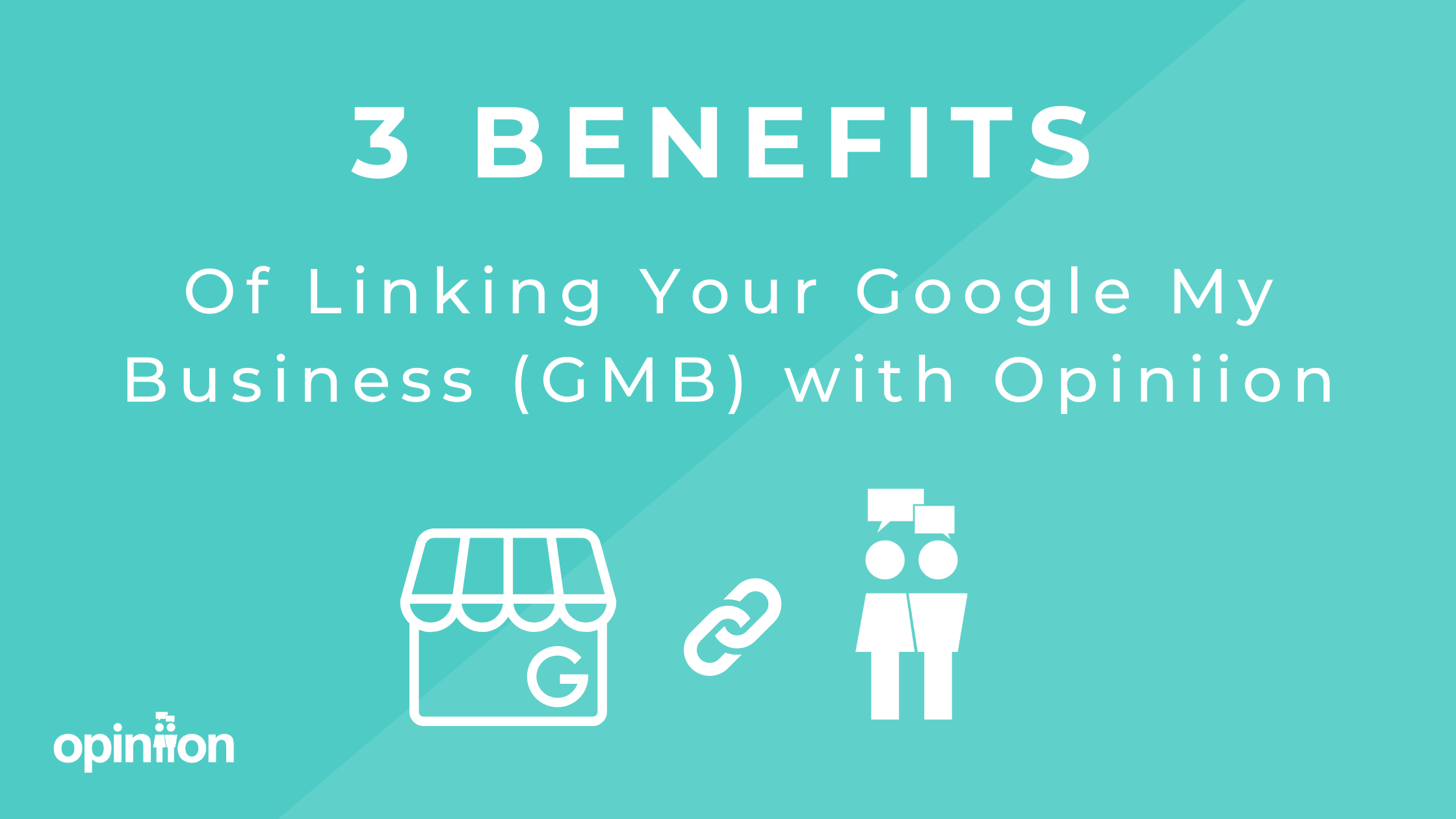 3 Benefits of Linking Your GMB with Opiniion